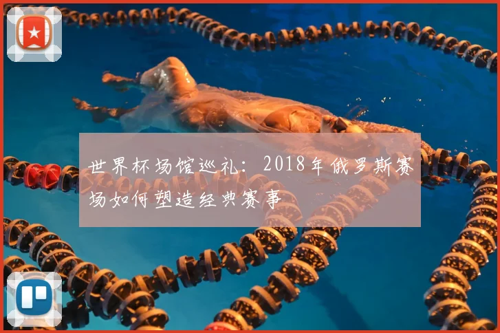 世界杯场馆巡礼：2018年俄罗斯赛场如何塑造经典赛事